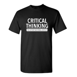 May include: Black t-shirt with white text that reads "Critical Thinking The Other National Deficit".