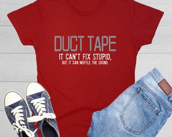 Duct Tape Can't Fix Stupid T-Shirt: Funny Novelty Gift