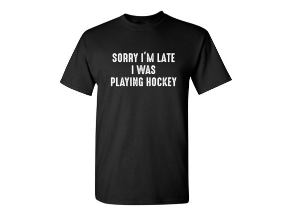 Sorry I'm Late I Was Playing Hockey Sarcastic Humor | Etsy