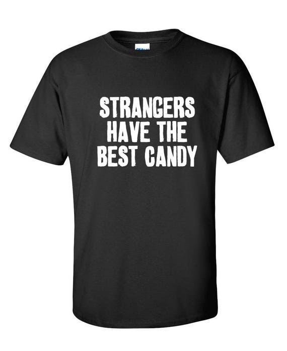 Strangers Have the Best Candy T-Shirt Strangers Have the Best Candy T-Shirt