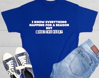 Funny Quote T-Shirt: I Know Everything Happens For A Reason