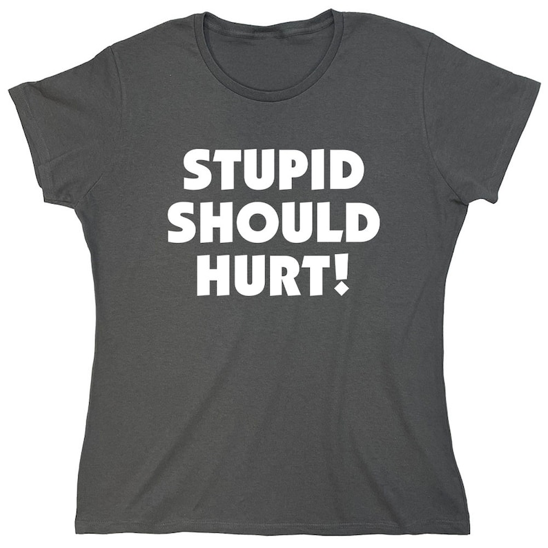 Stupid Should Hurt T-Shirt: Sarcastic Meme Quote Gag Gift image 9