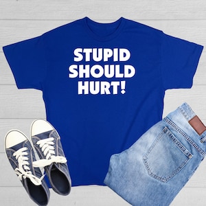 Stupid Should Hurt Funny Meme Quote Sarcasm Lover Stupidity T-Shirt Apparel Stupid People Memes Sarcastic Joke Shirt Gag Gift Idea Smart Men