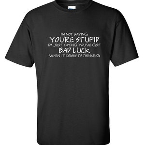 I&#39;m Not Saying Your Stupid Funny T-Shirt PS_0433W Novelty Gift T-Shirt Offensive Rude Mens Women Fun Crazy Funny Humor T Shirts