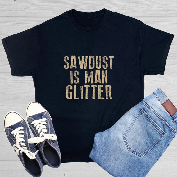 Mens Woodworking Father's Day Gift - Sawdust Is Man Glitter T-Shirt Mens Woodworking Father's Day Gift - Sawdust Is Man Glitter T-Shirt
