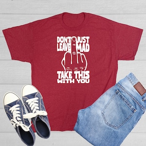 Don&#39;t Leave Just Mad Take This With You T-Shirt Middle Finger Fuck-Off Tshirt Pun Saying Adult Quotes Exhausted Shirt Emotional Graphic Tee