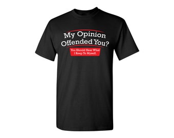 My Opinion Offended You Funny T-Shirt PS_0089 Offensive Rude Novelty Gift T-Shirt Mens Women Fun Crazy Funny Humor T Shirts