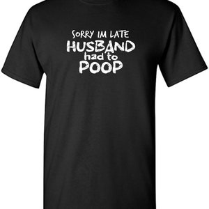 Husband Had To Poop T-Shirt: Sarcastic Humor Novelty Tee