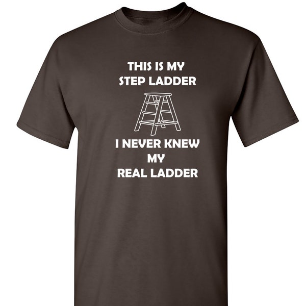 This Is My Step ladder I never know my real tee Step Ladder Saga Graphic Tees  Playfully Ponder the Family Dynamics Novelty T Shirt For Men