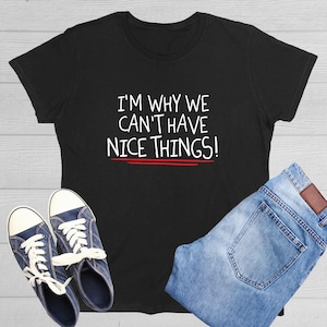 I&#39;m Why We Can&#39;t Have Nice Things Hilarious T Shirt Novelty Humor Graphic Tees Silly Sarcastic Saying Gift For Xmas Anniversary Birthday