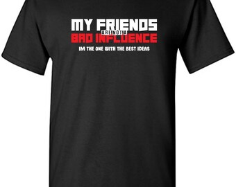 Sarcastic Humor Graphic Tee: My Friends Are The Bad Influence