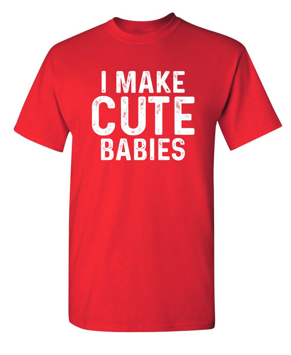 I Make Cute Babies Sarcastic Humor Graphic Novelty Funny T | Etsy