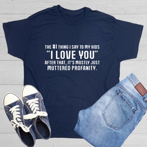 Funny Parenting T-Shirt: I Love You, Muttered Profanity