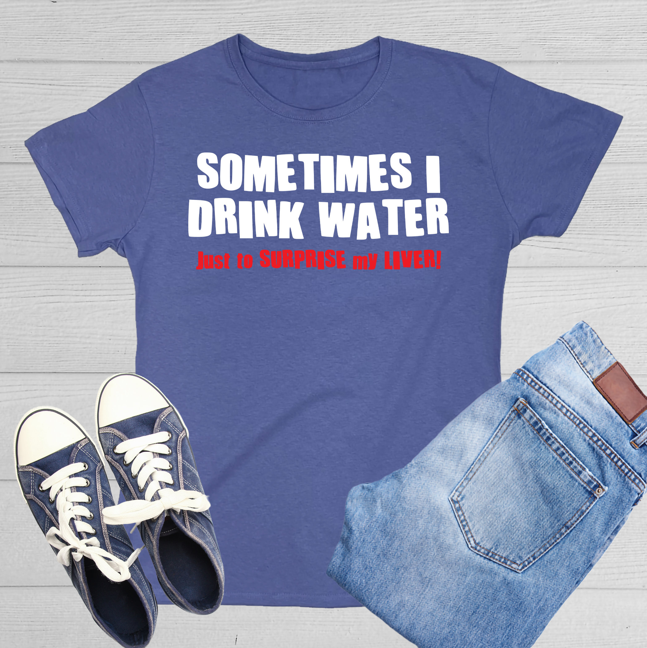 Sometimes I drink Water To Surprise My Liver T-Shirt Sometimes I drink Water To Surprise My Liver T-Shirt