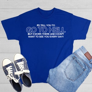 Funny Workplace Meme T-Shirt: I'd Tell You To Go To Hell