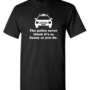 Sarcastic Police Humor T-Shirt: Funny Graphic Novelty Tee