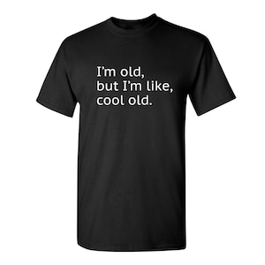 I'm Old but I'm Like Cool Old Sarcastic Humor Graphic Novelty Funny T Shirt
