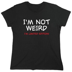 May include: Black t-shirt with white text that reads "I'm not weird I'm limited edition!"