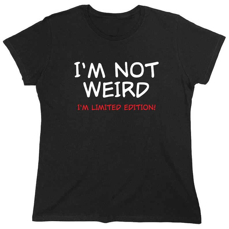 May include: Black t-shirt with white text that reads "I'm not weird I'm limited edition!"