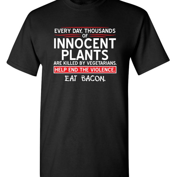 Every Day, Thousands Of Innocent Plants Are Killed By Vegetarians Sarcastic Humor Graphic Novelty Funny T Shirt