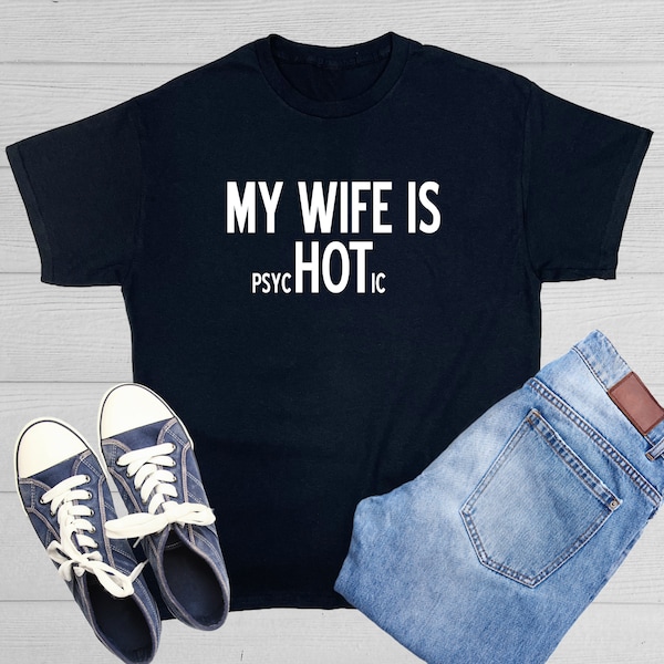 My Wife Is Psychotic Funny Husband Shirt Gift From Wife Anniversary Gift for Her Humorous Wives Funny Marriage Present Idea Adult T Shirt