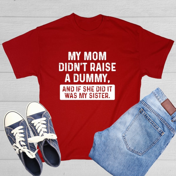 My Mom Didn't Raise A Dummy, And If She Did It Was My Sister Family Banter tee Perfect for Sharing Laughs and Family Bonding Novelty T-Shirt