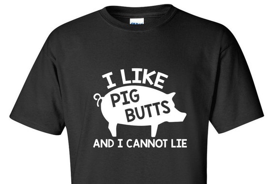 I Like Pig Butts And I Cannot Lie T-Shirt PS0117 Sarcastic | Etsy