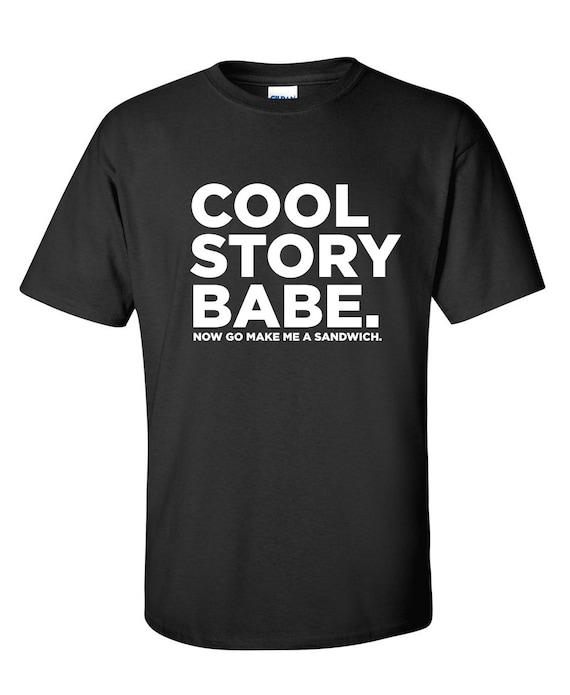 Cool Story Babe Now Go Make Me A Sandwich Funny T Shirt PS 0860W Gift Novelty Crazy Men Kids Funny Humor T Shirts