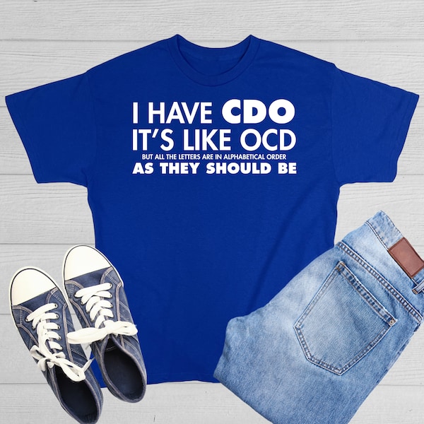 I Have CDO It's Like OCD But All The Letters Are In Alphabetical Order Funny Obsessive Compulsive T-Shirt, Mental Health Awareness Shirt