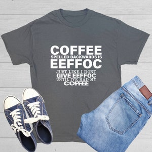 Coffee Spelled Backwards Is Eeffoc Just Like I Don&#39;t Give Eeffoc T-Shirt Gift For Coffee Lovers Caffeine Drink Tshirt Graphic Tees