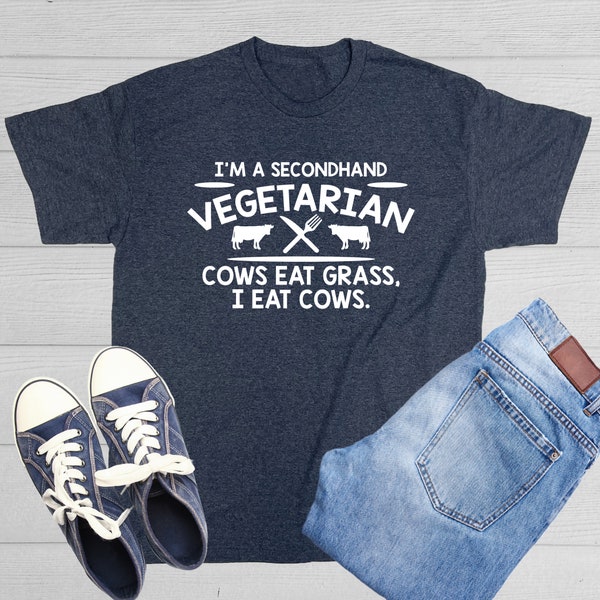 I'm a Second Hand Vegetarian Cows Eat Grass I Eat Cows Adult Humor Graphic Novelty Sarcastic Funny T Shirt For Meat Lover