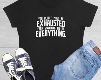 You People Must Be Exhausted Funny Graphic Tees Mens Women Gift For Sarcasm Laughs Lover Novelty Funny T Shirts