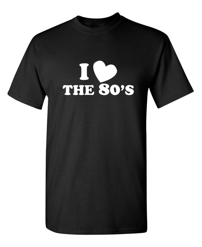 I Love The 80/'s Sarcastic Humor Graphic Novelty Funny T Shirt