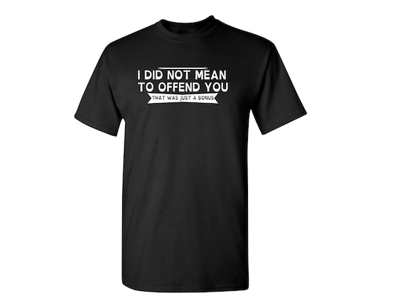 Did Not Mean To Offend T-Shirt Did Not Mean To Offend T-Shirt