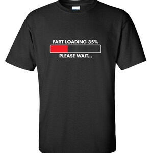 May include: Black t-shirt with a white graphic that says "Fart Loading 35% Please Wait..." with a red progress bar.