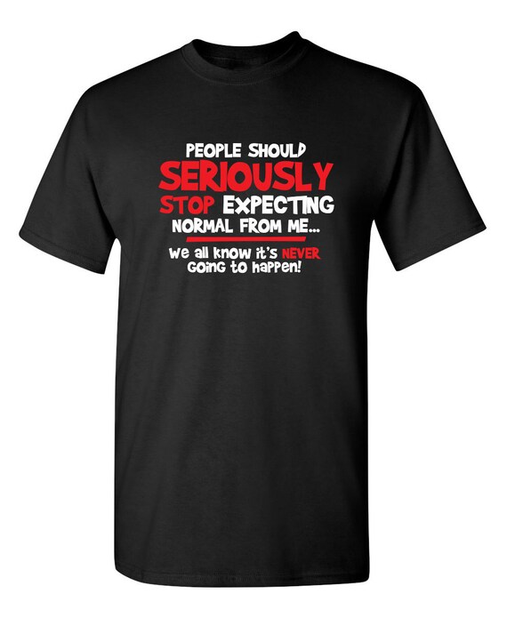 Sarcastic Novelty T-Shirt: Stop Expecting Normal From Me