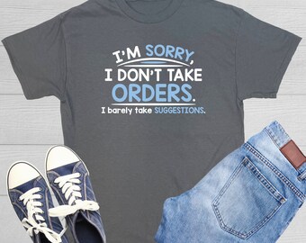 Funny Attitude Quote T-Shirt: I Don't Take Orders