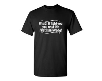 Può includere: Maglietta nera con testo bianco che dice "What if I told you you read the first line wrong?"