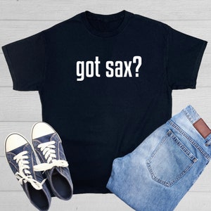 Got Sax Saxophone Musician Gift Music Band Instrument Humor Graphic Novelty Sarcastic Funny T Shirt For Music Lover Men Women