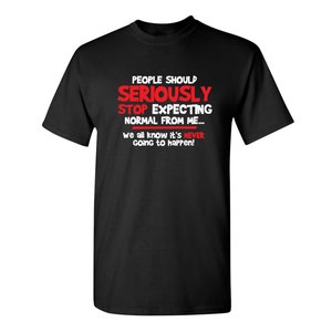 People Should Seriously Stop Expecting Normal From Me We All Know It's Never Sarcastic Humor Graphic Novelty Funny T Shirt