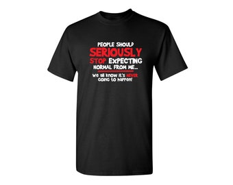 People Should Seriously Stop Expecting Normal From Me We All Know It's Never Sarcastic Humor Graphic Novelty Funny T Shirt