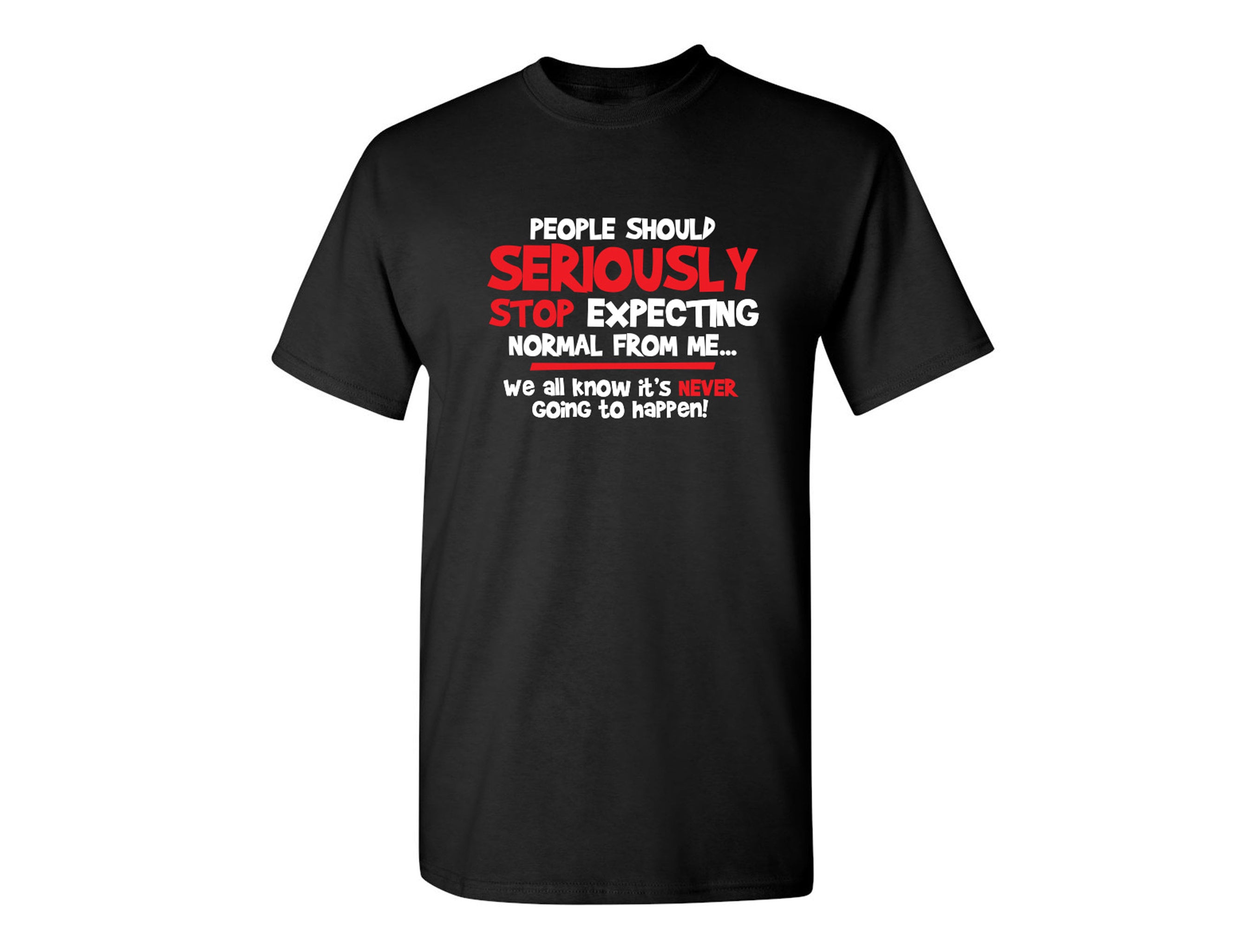 People Should Seriously Stop Expecting Normal From Me Tshirt People Should Seriously Stop Expecting Normal From Me Tshirt