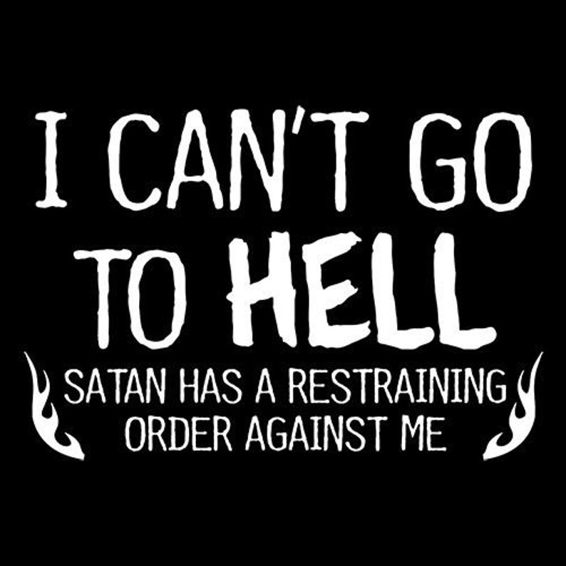 I Can't Go To Hell T-Shirt: Funny Sarcasm Graphic Tee image 5