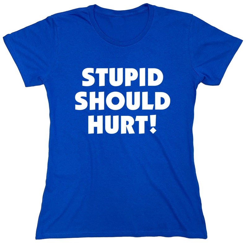 Stupid Should Hurt T-Shirt: Sarcastic Meme Quote Gag Gift image 6