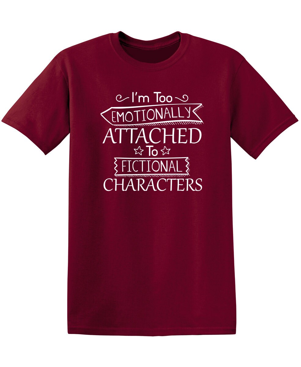 emotionally attached to fictional characters shirt