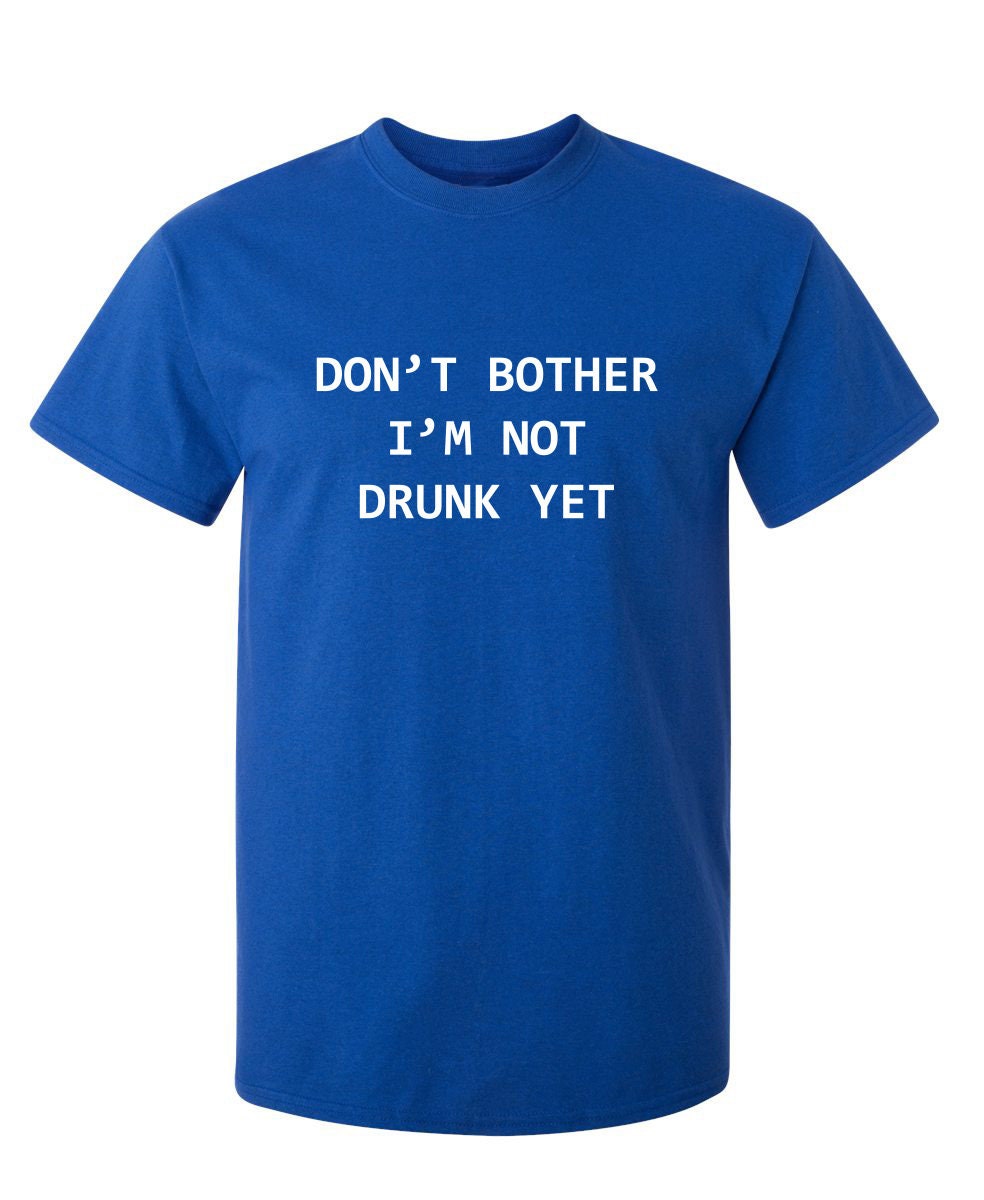 Don't Bother I'm Not Drunk Yet Sarcastic Humor Graphic | Etsy
