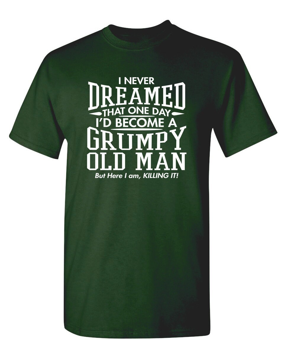 I Never Dreamed That One Day I'd Become A Grumpy Old Man | Etsy