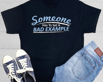 Funny Pun T-Shirt: Some Has To Set A Bad Example Tee