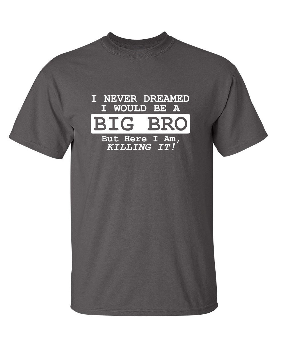 I Never Dreamed About Being A Big Bro but Here I Am Killing | Etsy