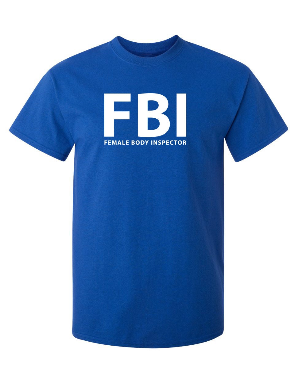 FBI Female Body Inspector T-shirt: Adult Humor Novelty Graphic Tee 